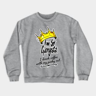 I'm So Gangsta I Drink Coffee with My Pinky Out Crewneck Sweatshirt